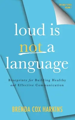 Hlasitosť nie je jazyk: Návod na budovanie zdravej a efektívnej komunikácie - Loud is Not a Language: Blueprints for Building Healthy and Effective Communication