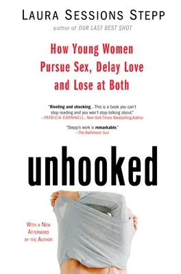 Unhooked: Ako sa mladé ženy usilujú o sex, odďaľujú lásku a prehrávajú v oboch prípadoch - Unhooked: How Young Women Pursue Sex, Delay Love and Lose at Both