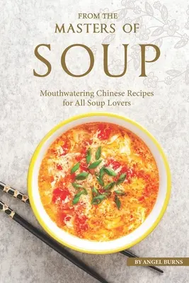 Od majstrov polievky: Ústami lahodiace čínske recepty pre všetkých milovníkov polievok - From the Masters of Soup: Mouthwatering Chinese Recipes for All Soup Lovers