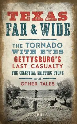 Texas široko-ďaleko: Tornádo s očami, posledná obeť Gettysburgu, nebeský skákajúci kameň a iné príbehy - Texas Far and Wide: The Tornado with Eyes, Gettysburg's Last Casualty, the Celestial Skipping Stone and Other Tales