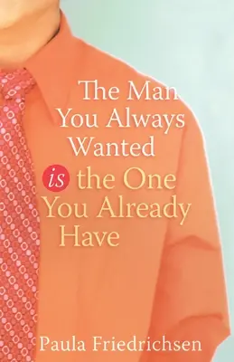 Muž, ktorého ste vždy chceli, je ten, ktorého už máte - The Man You Always Wanted Is the One You Already Have