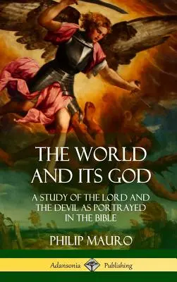 Svet a jeho Boh: Svet a jeho svet: štúdia o Pánovi a diablovi, ako ich zobrazuje Biblia (tvrdá väzba) - The World and Its God: A Study of The Lord and the Devil as Portrayed in the Bible (Hardcover)