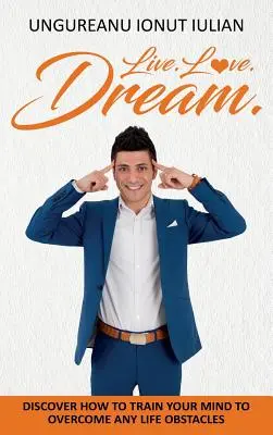Žiť lásku sen: Ako trénovať svoju myseľ, aby prekonala všetky životné prekážky - Live Love Dream: How to train your mind to overcome any life obstacles