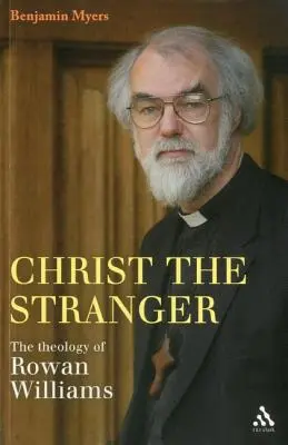 Kristus cudzinec: Rowan Williams: Teológia Rowana Williamsa - Christ the Stranger: The Theology of Rowan Williams