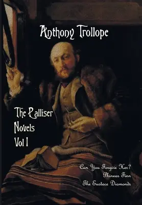 Palliserove romány, zväzok prvý, vrátane: Can You Forgive Her? Phineas Finn a Eustacove diamanty - The Palliser Novels, Volume One, Including: Can You Forgive Her? Phineas Finn and the Eustace Diamonds