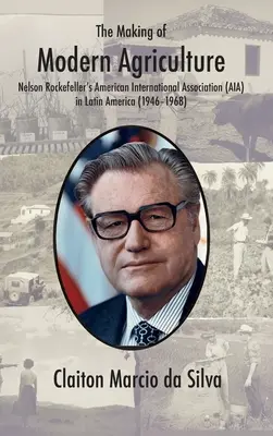 Tvorba moderného poľnohospodárstva: Americká medzinárodná asociácia (AIA) Nelsona Rockefellera v Latinskej Amerike - The Making of Modern Agriculture: Nelson Rockefeller's American International Association (AIA) in Latin America