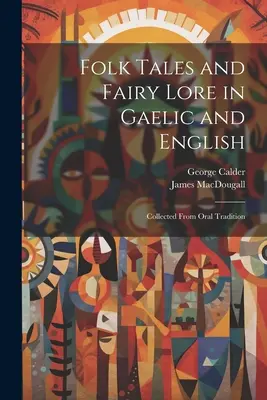Folk Tales and Fairy Lore in Gaelic and English: Z ústnej tradície: zbierka - Folk Tales and Fairy Lore in Gaelic and English: Collected From Oral Tradition