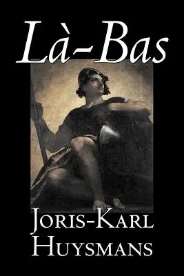 La-bas by Joris-Karl Huysmans, Beletria, Klasika, Literárne, Akčné a dobrodružné - La-bas by Joris-Karl Huysmans, Fiction, Classics, Literary, Action & Adventure