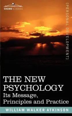 Nová psychológia: Jej posolstvo, princípy a prax - The New Psychology: Its Message, Principles and Practice