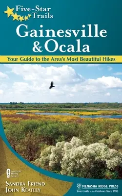 Päťhviezdičkové chodníky: Gainesville a Ocala: Päť stôp: Gainesville a Octa & Trails: Váš sprievodca najkrajšími túrami v oblasti - Five-Star Trails: Gainesville & Ocala: Your Guide to the Area's Most Beautiful Hikes