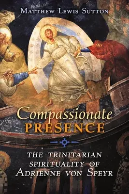 Súcitná prítomnosť: Vydanie: Trinitárna spiritualita Adrienne von Speyr - Compassionate Presence: The Trinitarian Spirituality of Adrienne von Speyr