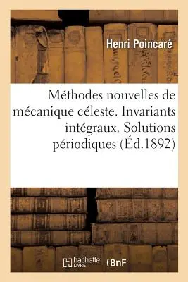 Les Mthodes Nouvelles de la Mcanique Cleste. Integrálne invarianty: Priodické riešenia druhého druhu. Dvojnásobne asymptotické riešenia - Les Mthodes Nouvelles de la Mcanique Cleste. Invariants Intgraux: Solutions Priodiques Du Deuxime Genre. Solutions Doublement Asymptotiques