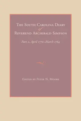 Denník reverenda Archibalda Simpsona z Južnej Karolíny: Časť 2, apríl 1770 - marec 1784 - The South Carolina Diary of Reverend Archibald Simpson: Part 2, April 1770-March 1784