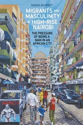 Migranti a mužskosť vo výškovej štvrti Nairobi: tlak byť mužom v africkom meste - Migrants and Masculinity in High-Rise Nairobi: The Pressure of Being a Man in an African City