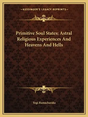 Primitívne stavy duše; astrálne náboženské zážitky a nebesá a peklá - Primitive Soul States; Astral Religious Experiences And Heavens And Hells