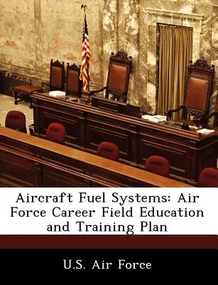 Palivové systémy lietadiel: Plán vzdelávania a výcviku v oblasti kariéry v letectve - Aircraft Fuel Systems: Air Force Career Field Education and Training Plan