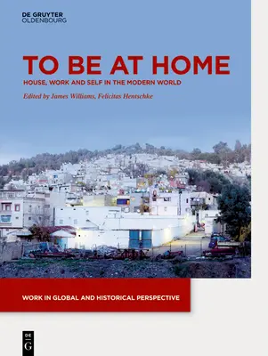 Byť doma: Dom, práca a ja v modernom svete - To Be at Home: House, Work, and Self in the Modern World