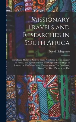 Misijné cesty a výskumy v južnej Afrike: vrátane náčrtu šestnásťročného pobytu vo vnútrozemí Afriky a cesty z Ca - Missionary Travels and Researches in South Africa: Including a Sketch of Sixteen Years' Residence in The Interior of Africa, and a Journey From The Ca
