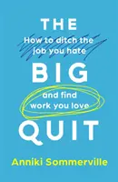 Veľký odchod - Ako sa zbaviť práce, ktorú nenávidíte, a nájsť si prácu, ktorú milujete - Big Quit - How to ditch the job you hate and find work you love