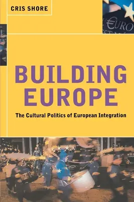 Budovanie Európy: Kultúrna politika európskej integrácie - Building Europe: The Cultural Politics of European Integration