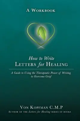 Ako písať listy na uzdravenie: Terapeutická sila písania strateným blízkym - pracovná príručka - How to Write Letters for Healing: The Therapeutic Power of Writing to a Lost Loved One - A Workbook