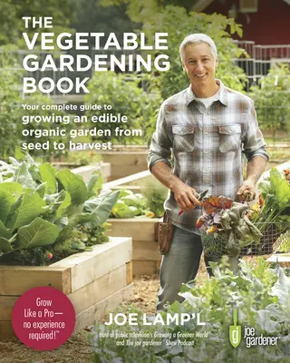 Kniha o zeleninovom záhradníctve: Kompletný sprievodca pestovaním jedlej ekologickej záhrady od semienka po úrodu - The Vegetable Gardening Book: Your Complete Guide to Growing an Edible Organic Garden from Seed to Harvest