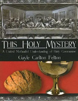 Toto sväté tajomstvo: Spojené metodistické chápanie svätého prijímania - This Holy Mystery: A United Methodist Understanding of Holy Communion
