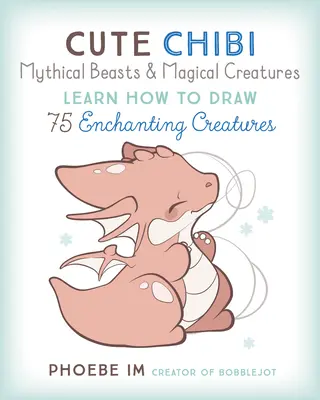 Roztomilé chibi mýtické zvieratá a magické príšery: Naučte sa kresliť viac ako 60 očarujúcich stvorení - Cute Chibi Mythical Beasts & Magical Monsters: Learn How to Draw Over 60 Enchanting Creatures