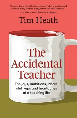 Náhodný učiteľ: (Heath Tim (autor A&U ANZ)) - The Accidental Teacher: The Joys, Ambitions, Ideals, Stuff-Ups and Heartaches of a Teaching Life (Heath Tim (A&U ANZ author))