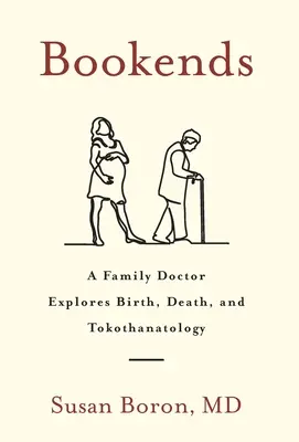 Bookends: Rodinný lekár skúma narodenie, smrť a tokotanatológiu - Bookends: A Family Doctor Explores Birth, Death, and Tokothanatology