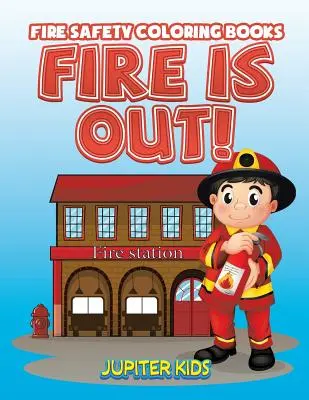 Oheň je vonku! Knihy na vyfarbovanie o požiarnej bezpečnosti - Fire Is Out!: Fire Safety Coloring Books