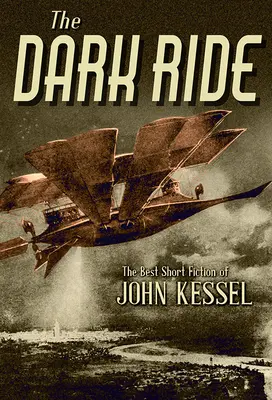 Temná jazda: Najlepšie krátke poviedky Johna Kessela - The Dark Ride: The Best Short Fiction of John Kessel