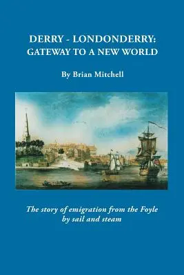 Derry-Londonderry: Brána do nového sveta. Príbeh emigrácie z Foyle plachtami a parou - Derry-Londonderry: Gateway to a New World. The Story of Emigration from the Foyle by Sail and Steam