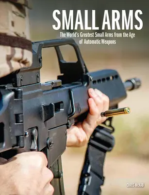 Ručné zbrane: Najväčšie ručné zbrane sveta z obdobia automatických zbraní - Small Arms: The World's Greatest Small Arms from the Age of Automatic Weapons
