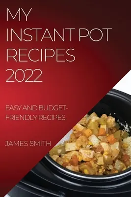 Môj instantný hrniec 2022: Jednoduché a finančne nenáročné recepty - My Instant Pot Recipes 2022: Easy and Budget-Friendly Recipes