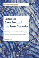 Raj spoza železnej opony - čítanie, preklad a inscenovanie Miltona v komunistickom Maďarsku - Paradise from Behind the Iron Curtain - Reading, Translating and Staging Milton in Communist Hungary