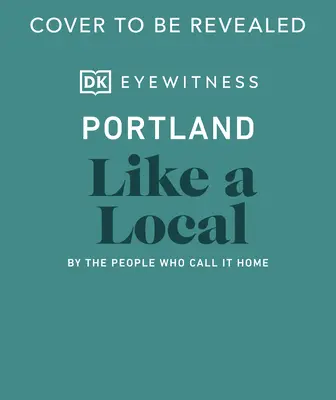 Portland ako miestny: Portland: ako ho poznáte: podľa ľudí, ktorí ho nazývajú svojím domovom - Portland Like a Local: By the People Who Call It Home