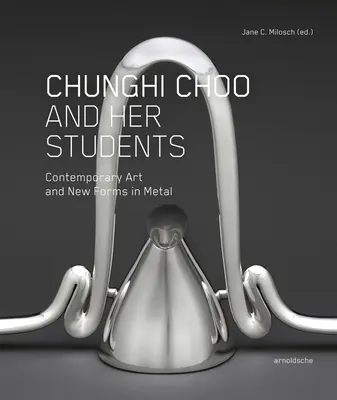 Chunghi Choo a jej študenti: Súčasné umenie a nové formy v kove - Chunghi Choo and Her Students: Contemporary Art and New Forms in Metal