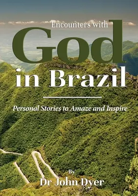 Stretnutia s Bohom v Brazílii: Osobné príbehy, ktoré udivujú a inšpirujú - Encounters with God in Brazil: Personal Stories to Amaze and Inspire