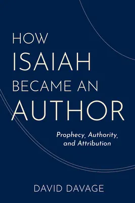 Ako sa Izaiáš stal autorom: Ako sa stal Izaiáš prorokom: proroctvo, autorita a pripisovanie autority - How Isaiah Became an Author: Prophecy, Authority, and Attribution