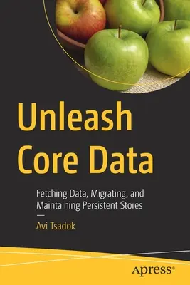 Uvoľnenie základných údajov: Získavanie údajov, migrácia a údržba trvalých úložísk - Unleash Core Data: Fetching Data, Migrating, and Maintaining Persistent Stores