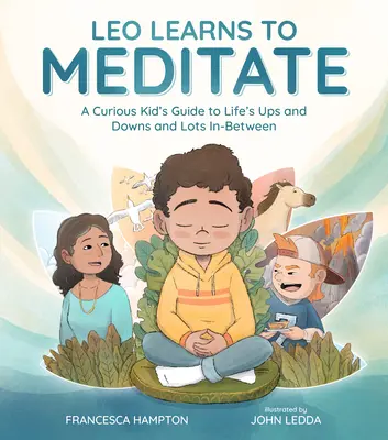 Leo sa učí meditovať: Zvedavé dieťa: Sprievodca životnými vzostupmi a pádmi a mnohými medzitým - Leo Learns to Meditate: A Curious Kid's Guide to Life's Ups and Downs and Lots In-Between