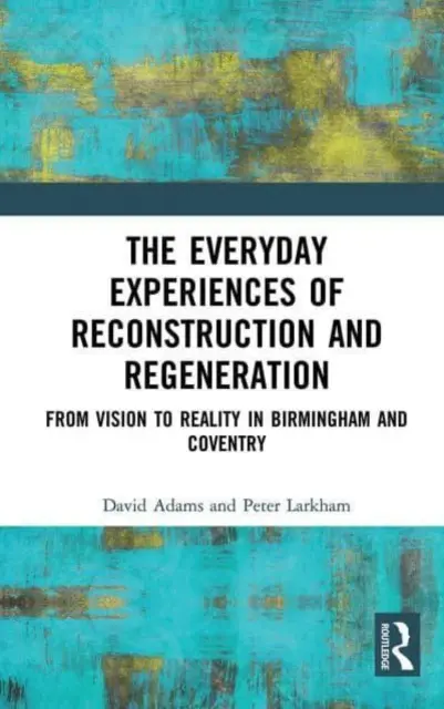 Každodenné skúsenosti s rekonštrukciou a regeneráciou: Od vízie k realite v Birminghame a Coventry - The Everyday Experiences of Reconstruction and Regeneration: From Vision to Reality in Birmingham and Coventry