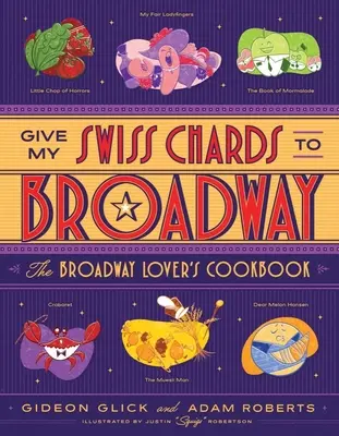 Give My Swiss Chards to Broadway: Kuchárska kniha pre milovníkov Broadwaya - Give My Swiss Chards to Broadway: The Broadway Lover's Cookbook