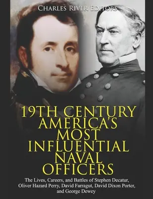 Najvplyvnejší americkí námorní dôstojníci 19. storočia: Životy, kariéry a bitky Stephena Decatúra, Olivera Hazarda Perryho, Davida Farraguta, Davida - 19th Century America's Most Influential Naval Officers: The Lives, Careers, and Battles of Stephen Decatur, Oliver Hazard Perry, David Farragut, David