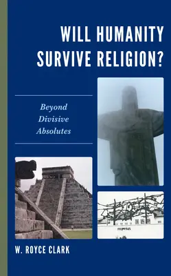 Prežije ľudstvo náboženstvo? Za hranicami rozdeľujúcich absolútností - Will Humanity Survive Religion?: Beyond Divisive Absolutes
