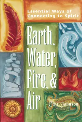 Zem, voda, oheň a vzduch: Základné spôsoby spojenia s duchom - Earth, Water, Fire & Air: Essential Ways of Connecting to Spirit