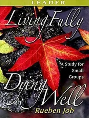 Žiť naplno, dobre zomrieť Príručka pre vedúceho - Living Fully, Dying Well Leader's Guide