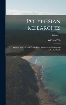 Polynézske výskumy: Počas takmer osemročného pobytu na Spoločenských a Sandwichových ostrovoch; 1. diel - Polynesian Researches: During a Residence of Nearly Eight Years in the Society and Sandwich Islands; Volume 1