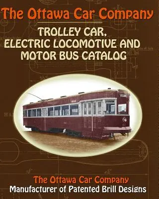 Katalóg trolejbusov, elektrických lokomotív a motorových autobusov spoločnosti Ottawa Car Company - The Ottawa Car Company Trolley Car, Electric Locomotive and Motor Bus Catalog